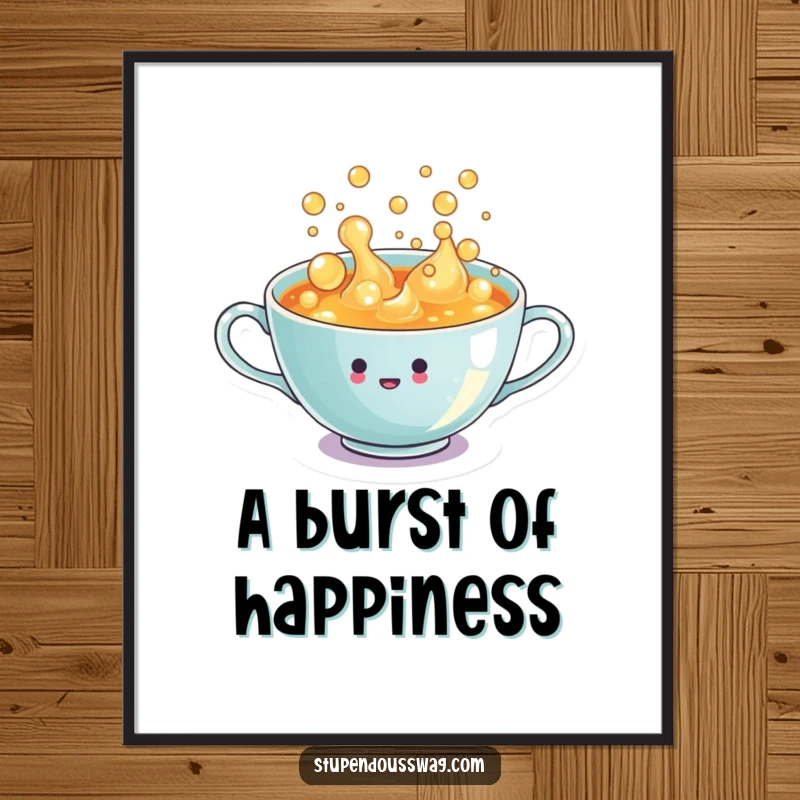 Funny Poster: A tiny teacup overflowing with enthusiastic, bubbly liquid, a humorous depiction of abundant happiness.